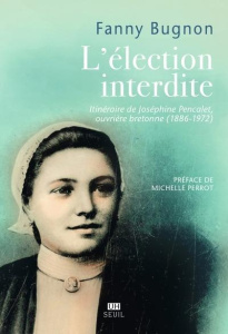 L'élection interdite. Itinéraire de Joséphine Pencalet, ouvrière bretonne (1886-1972) - Bugnon Fanny ; Perrot Michelle