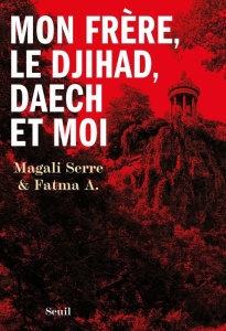 Mon frère, le djihad, Daech et moi - A. Fatma ; Serre Magali