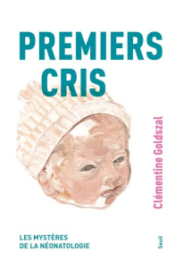 Premiers cris. Les mystères de la néonatologie - Goldszal Clémentine