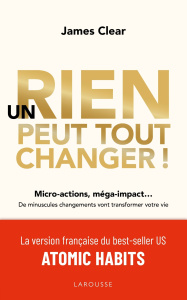 Un rien peut tout changer ! Micro-actions, méga-impact... De minuscules changements vont transformer - Clear James ; Hautbois Emmanuelle