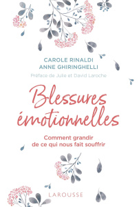 Blessures émotionnelles. Comment grandir de ce qui nous fait souffrir - Rinaldi Carole ; Ghiringhelli Anne ; Laroche Julie