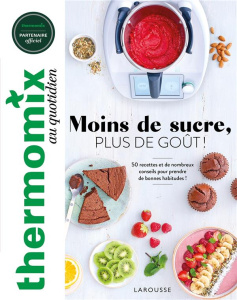 Thermomix au quotidien. Moins de sucre, plus de goût ! 50 recettes et de nombreux conseils pour pren - Dubois-Platet Pauline ; Veigas Fabrice ; Piton Mat