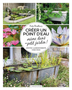 Créer un point d'eau même dans un petit jardin ! Invitez la biodiversité chez vous - Bradbury Kate ; Delvaux Catherine