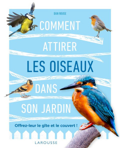 Comment attirer les oiseaux dans son jardin - Dan Rouse ; Chareyre Christine