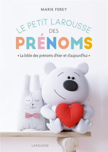 Le Petit Larousse des prénoms. La bible des prénoms d'hier et d'aujourd'hui - Ferey Marie