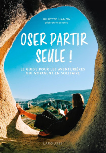 Oser partir seule ! Le guide pour les aventurières qui voyagent en solitaire - Hamon Juliette ; Faudeil Margot