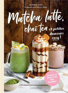 Matcha latte, chaï tea et petites douceurs cosy ! 35 recettes douillettes pour cocooner ! - Augé Séverine ; Besse Fabrice
