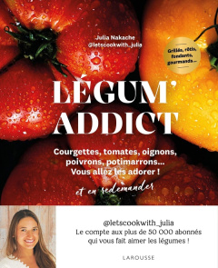 Légum' addict. Courgettes, tomates, oignons, poivrons, potimarrons... Vous allez les adorer ! - Nakache Julia