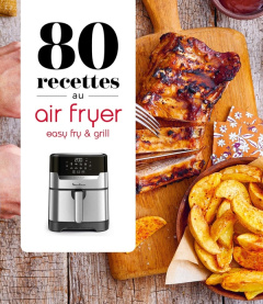 80 recettes au Air Fryer. Easy fry & grill - Dubois Pauline ; Veigas Fabrice