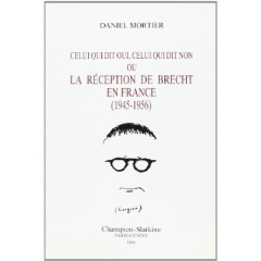 CELUI QUI DIT OUI, CELUI QUI DIT NON, OU LA RECEPTION DE BRECHT EN FRANCE. (1945-1956). - MORTIER DANIEL