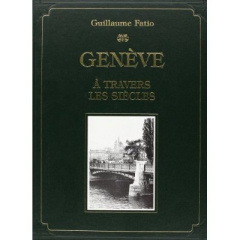 GENEVE A TRAVERS LES SIECLES. ILLUSTRATIONS DE F. BOISSONNAS (1900). - FATIO GUILLAUME