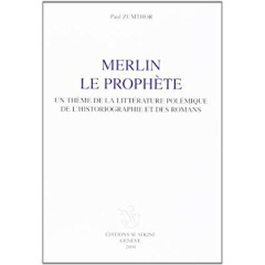 MERLIN LE PROPHETE. UN THEME DE LA LITTERATURE POLEMIQUE, DE L'HISTORIOGRAPHIE ET DES ROMANS. (1943 - ZUMTHOR PAUL