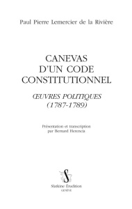 CANEVAS D'UN CODE CONSTITUTIONNEL. OEUVRES POLITIQUES (1787-1789) - LEMERCIER DE LA RIVI