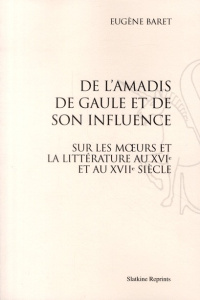DE L'AMADIS DE GAULE ET DE SON INFLUENCE. (1873) - BARET (EUGENE)