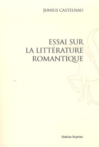ESSAI SUR LA LITTERATURE ROMANTIQUE (1825) - CASTELNAU (JUNIUS)