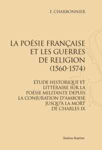 LA POESIE FRANCAISE ET LES GUERRES DE RELIGION (1560-1574). - CHARBONNIER F.