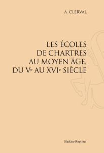 LES ECOLES DE CHARTRES AU MOYEN AGE, DU VE AU XVIE (1895) - CLERVAL (A.)