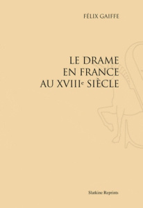 LE DRAME EN FRANCE AU XVIII SIECLE. (1910) - GAIFFE (FELIX)