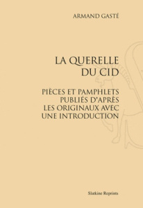 LA QUERELLE DU CID. PIECE ET PAMPHLETS PUBLIES D'APRES LES ORIGINAUX AVEC UNE INTRODUCTION. (1898) - GASTE (ARMAND)