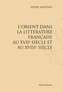 L'ORIENT DANS LA LITTERATURE FRANCAISE AU XVIIE ET AU XVIIIE SIECLE. (1906). - MARTINO PIERRE