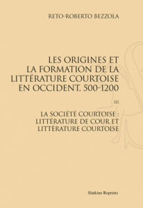 ORIGINES ET FORMATION DE LA LITTERATURE COURTOISE EN OCCIDENT, 500-1200. T3 : SOC. COURTOISE (1968) - BEZZOLA RETO-ROBERTO