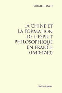 LA CHINE ET LA FORMATION DE L'ESPRIT PHILOSOPHIQUE EN FRANCE (1640-1740) - PINOT VIRGILE