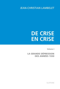 DE CRISE EN CRISE. T1. LA GRANDE DEPRESSION DES ANNEES 1930 - LAMBELET JEAN-CHRIST