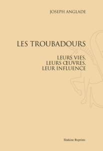 LES TROUBADOURS, LEURS VIES, LEURS OEUVRES, LEUR INFLUENCE. (1929) - ANGLADE JOSEPH