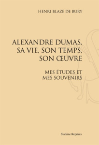 ALEXANDRE DUMAS, SA VIE, SON TEMPS, SON OEUVRE. (1885) - BLAZE DE BURY HENRI