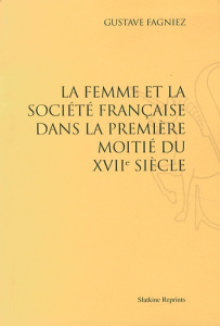 LA FEMME ET LA SOCIETE FRANCAISE DANS LA PREMIERE MOITIE DU XVIIE SIECLE. (1929) - FAGNIEZ GUSTAVE