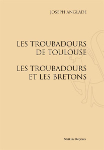 LES TROUBADOURS DE TOULOUSE. - LES TROUBADOURS ET LES BRETONS. (1928-1929). - ANGLADE JOSEPH