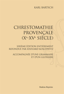 CHRESTOMATHIE PROVENCALE (XE-XVE SIECLE). 6E EDITION REFONDUE PAR EDOUARD KOSCHWITZ. (1944) - BARTSCH KARL