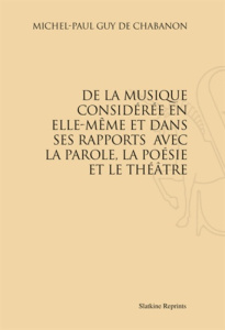 DE LA MUSIQUE CONSIDEREE EN ELLE-MEME ET DANS SES RAPPORTS AVEC LA PAROLE, ETC. (1785) - CHABANON MICHEL-PAUL
