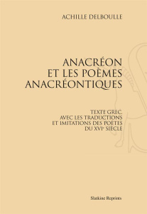ANACREON ET LES POEMES ANACREONTIQUES. TEXTE GREC ET TRADUCTIONS. (1891) - DELBOULLE ACHILLE