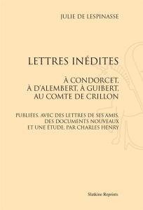 LETTRES INEDITES A CONDORCET, A D'ALEMBERT, A GUIBERT AU COMTE DE CRILLON (1887) - LESPINASSE JULIE DE