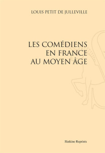 LES COMEDIENS EN FRANCE AU MOYEN AGE. (1885) - PETIT DE JULLEVILLE