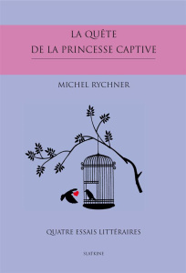 LA QUETE DE LA PRINCESSE CAPTIVE. QUATRE ESSAIS LITTERAIRES. - RYCHNER MICHEL