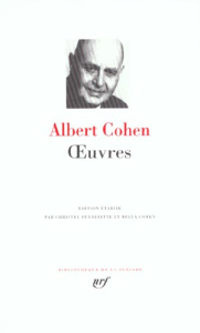 Oeuvres : Paroles juives ; Solal ; Mangeclous ; Le Livre de ma mère ; Ezechiel ; Les Valeureux ; O - Cohen Albert