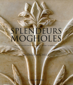 Splendeurs mogholes. Art et architecture dans l'Inde islamique - Michell George ; Currim Mumtaz ; Collins Dennis ;
