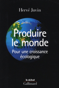 Produire le monde. Pour une croissance écologique - Juvin Hervé