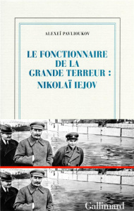 Le fonctionnaire de la Grande Terreur : Nikolaï Iejov. Le fonctionnaire de la Grande Terreur - Pavlioukov Alexeï ; Berelowitch Alexis