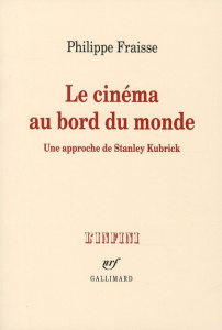 Le cinéma au bord du monde. Une approche de Stanley Kubrick - Fraisse Philippe