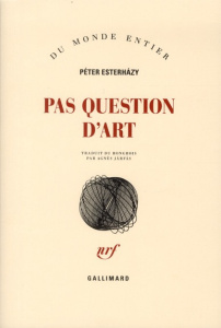 Pas question d'art - Esterhàzy Péter ; Jarfas Agnès