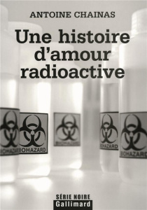 Une histoire d'amour radioactive - Chainas Antoine