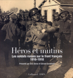 Héros et mutins. Les soldats russe sur le sol français, 1916-1918 - Deroo Eric ; Gorokhoff Gérard