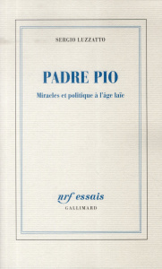 Padre Pio. Miracles et politique à l'âge laïc - Luzzatto Sergio ; Dauzat Pierre-Emmanuel