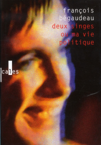 Deux singes ou ma vie politique - Bégaudeau François