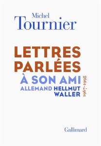 Lettres parlées à son ami allemand Hellmut Waller (1967-1998) - Tournier Michel ; Bouloumié Arlette