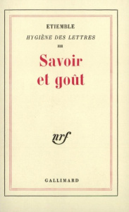 Hygiène des lettres. Tome 3, Savoir et goût - Etiemble René
