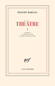 Théâtre. Catérina ; La bonne soupe ; La preuve par quatre - Marceau Félicien